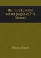 Bismarck; some secret pages of his history, Moritz Busch 