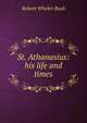 St. Athanasius: his life and times, Robert Wheler Bush 