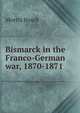 Bismarck in the Franco-German war, 1870-1871, Moritz Busch 