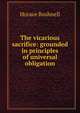 The vicarious sacrifice: grounded in principles of universal obligation, Horace Bushnell 