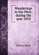 Wanderings in the West: during the year 1870, Henry Buss 