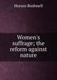 Women's suffrage; the reform against nature, Horace Bushnell 