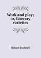 Work and play; or, Literary varieties, Horace Bushnell 