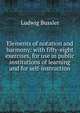 Elements of notation and harmony: with fifty-eight exercises, for use in public institutions of learning and for self-instruction, Ludwig Bussler 