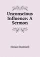 Unconscious Influence: A Sermon, Horace Bushnell 