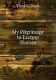 My Pilgrimage to Eastern Shrines, Eliza C. Bush 