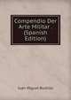 Compendio Der Arte Militar . (Spanish Edition), Juan Miguel Bustillo 