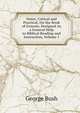 Notes, Critical and Practical, On the Book of Genesis: Designed As a General Help to Biblical Reading and Instruction, Volume 1, Bush, George 