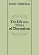 The Life and Times of Chrysostom, Robert Wheler Bush 