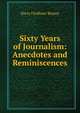 Sixty Years of Journalism: Anecdotes and Reminiscences, Harry Findlater Bussey 