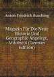 Magazin Fur Die Neue Historie Und Geographie Angelegt, Volume 4 (German Edition), Anton Friedrich Busching 