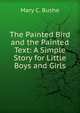 The Painted Bird and the Painted Text: A Simple Story for Little Boys and Girls, Mary C. Bushe 