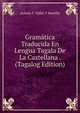 Gramatica Traducida En Lengua Tagala De La Castellana . (Tagalog Edition), Acisclo F. Vallin Y Bustillo 