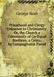 Priesthood and Clergy Unknown to Christianity: Or, the Church a Community of Co-Equal Brethren. a Cento. by Campaginator Pseud., Bush, George 