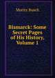 Bismarck: Some Secret Pages of His History, Volume 1, Moritz Busch 