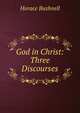 God in Christ: Three Discourses, Horace Bushnell 