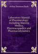 Laboratory Manual of Pharmacology: Including Materia Medica, Pharmacop?dics and Pharmacodynamics, Arthur Dermont Bush 