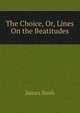The Choice, Or, Lines On the Beatitudes, James Bush 