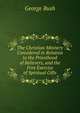 The Christian Ministry Considered in Relation to the Priesthood of Believers, and the Free Exercise of Spiritual Gifts, Bush, George 