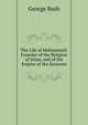 The Life of Mohammed: Founder of the Religion of Islam, and of the Empire of the Saracens, Bush, George 