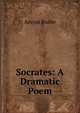 Socrates: A Dramatic Poem, Amyas Bushe 