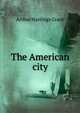 The American city, Arthur Hastings Grant 