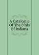 A Catalogue Of The Birds Of Indiana, 