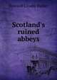 Scotland's ruined abbeys, Howard Crosby Butler 