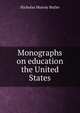 Monographs on education the United States, Nicholas Murray Butler 