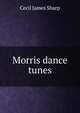 Morris dance tunes, Cecil James Sharp 