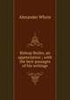 Bishop Butler, an appreciation ; with the best passages of his writings, Alexander Whyte 