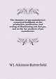 The chemistry of gas manufacture: a practical handbook on the production, purification, and testing of illuminating and fuel gas, and on the bye-products of gas manufacture, W J. Atkinson Butterfield 