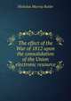 The effect of the War of 1812 upon the consolidation of the Union electronic resource, Nicholas Murray Butler 
