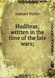 Hudibras; written in the time of the late wars;, Butler Samuel 