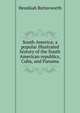 South America; a popular illustrated history of the South American republics, Cuba, and Panama, Hezekiah Butterworth 