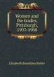 Women and the trades, Pittsburgh, 1907-1908, Elizabeth Beardsley Butler 
