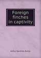 Foreign finches in captivity, Arthur Gardiner Butler 