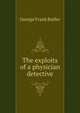 The exploits of a physician detective, George Frank Butler 