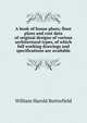 A book of house plans; floor plans and cost data of original designs of various architectural types, of which full working drawings and specifications are available, William Harold Butterfield 