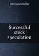 Successful stock speculation, John James Butler 