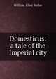 Domesticus: a tale of the Imperial city, William Allen Butler 