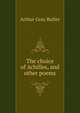 The choice of Achilles, and other poems, Arthur Gray Butler 