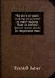 The story of paper-making; an account of paper-making from its earliest known record down to the present time, Frank O Butler 
