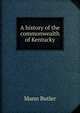 A history of the commonwealth of Kentucky, Mann Butler 