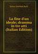 La fine d'un ideale; dramma in tre atti (Italian Edition), Enrico Annibale Butti 