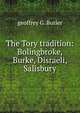 The Tory tradition: Bolingbroke, Burke, Disraeli, Salisbury, geoffrey G. Butler 