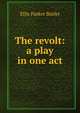 The revolt: a play in one act, Ellis Parker Butler 