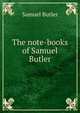 The note-books of Samuel Butler, Butler Samuel 