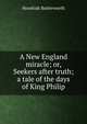 A New England miracle; or, Seekers after truth; a tale of the days of King Philip, Hezekiah Butterworth 