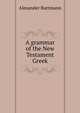A grammar of the New Testament Greek, Alexander Buttmann 